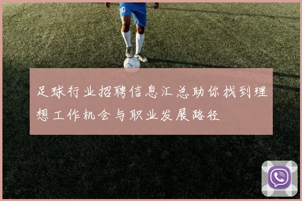 足球行业招聘信息汇总助你找到理想工作机会与职业发展路径